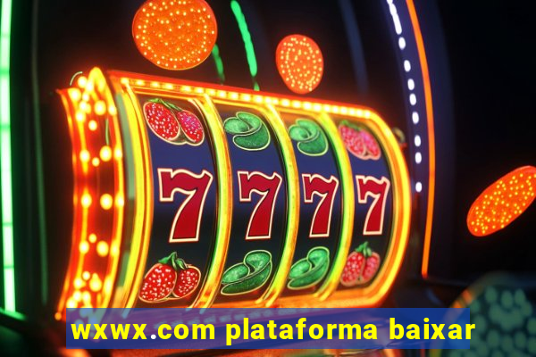 wxwx.com plataforma baixar